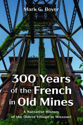 300 Years of the French in Old Mines : A Narrative History of the Oldest Village in Missouri