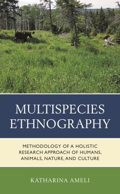 Multispecies Ethnography : Methodology of a Holistic Research Approach of Humans, Animals, Nature, and Culture