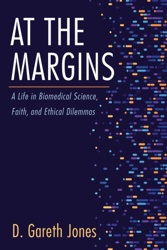 At the Margins : A Life in Biomedical Science, Faith, and Ethical Dilemmas