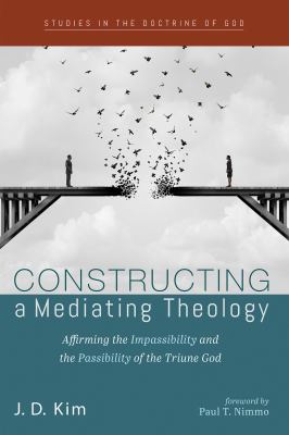 Constructing a Mediating Theology : Affirming the Impassibility and the Passibility of the Triune God