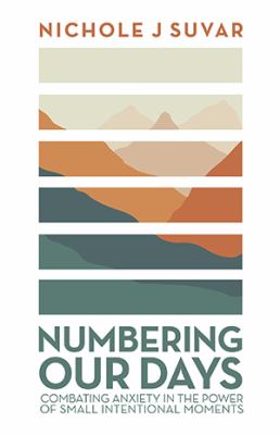 Numbering Our Days : Combating Anxiety in the Power of Small Intentional Moments
