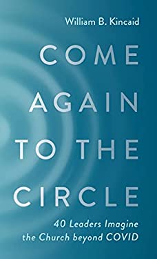 Come Again to the Circle : 40 Leaders Imagine the Church Beyond COVID