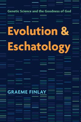 Evolution and Eschatology : Genetic Science and the Goodness of God