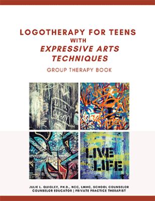 Logotherapy for Teens with Expressive Arts Techniques : Group Therapy Book