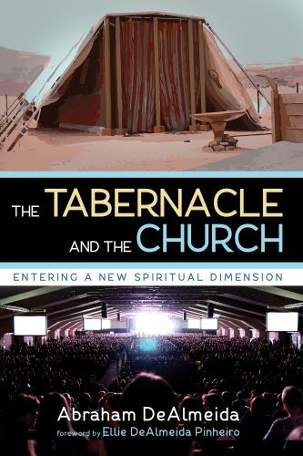 The Tabernacle and the Church : Entering a New Spiritual Dimension