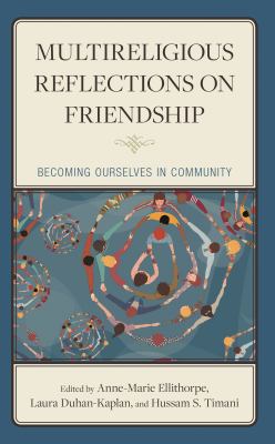 Multireligious Reflections on Friendship : Becoming Ourselves in Community