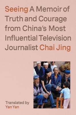 Seeing : A Memoir of Truth and Courage from China's Most Influential Television Journalist