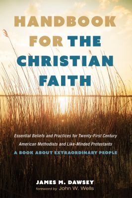 Handbook for the Christian Faith : Essential Beliefs and Practices for Twenty-First-Century American Methodists and Like-Minded Protestants. a Book ab