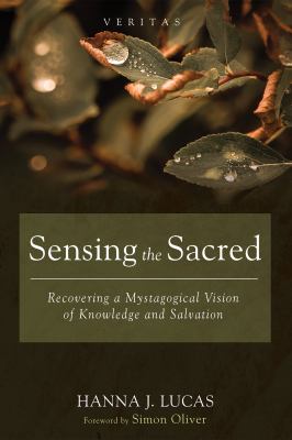 Sensing the Sacred : Recovering a Mystagogical Vision of Knowledge and Salvation