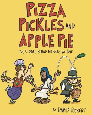 Pizza, Pickles, and Apple Pie : The Stories Behind the Foods We Love