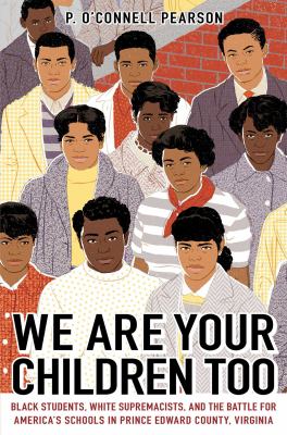 We Are Your Children Too : Black Students, White Supremacists, and the Battle for America's Schools in Prince Edward County, Virginia