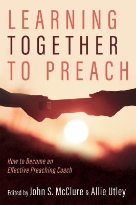 Learning Together to Preach : How to Become an Effective Preaching Coach