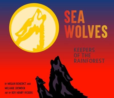 Sea Wolves : Keepers of the Rainforest