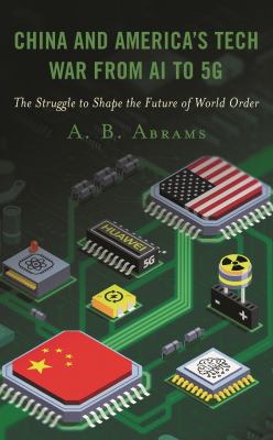 China and America's Tech War from AI to 5G : The Struggle to Shape the Future of World Order