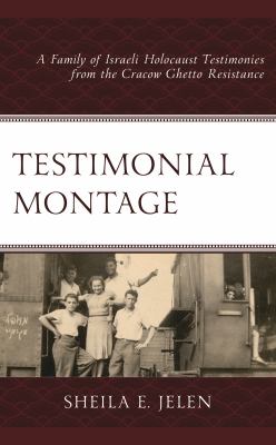 Testimonial Montage : A Family of Israeli Holocaust Testimonies from the Cracow Ghetto Resistance