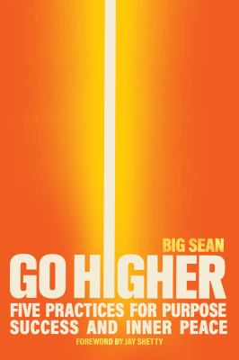 Go Higher : Five Practices for Purpose, Success, and Inner Peace