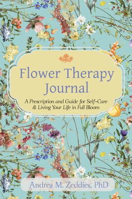 Flower Therapy Journal : A Prescription and Guide for Self-Care & Living Your Life in Full Bloom