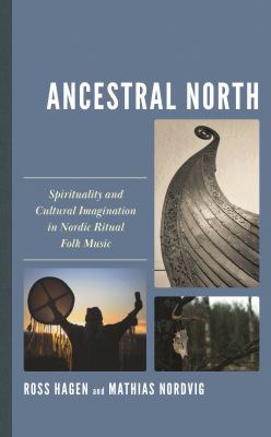 Ancestral North : Spirituality and Cultural Imagination in Nordic Ritual Folk Music