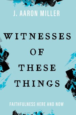 Witnesses of These Things : Faithfulness Here and Now