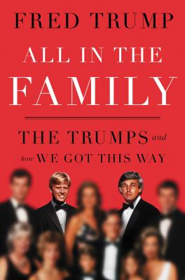 All in the Family : The Trumps and How We Got This Way