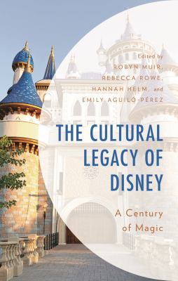 The Cultural Legacy of Disney : A Century of Magic