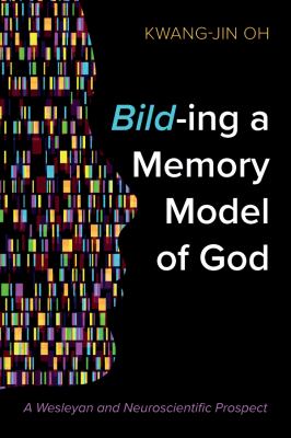 Bild-Ing a Memory Model of God : A Wesleyan and Neuroscientific Prospect