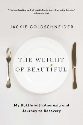 The Weight of Beautiful : My Battle with Anorexia and Journey to Recovery