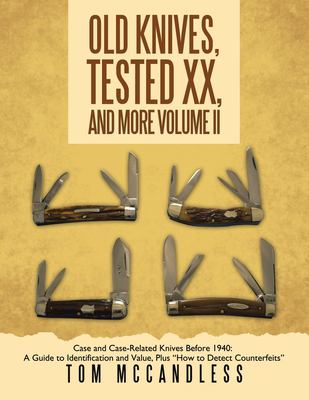 Old Knives, Tested XX, and More Volume II : Case and Case-Related Knives Before 1940: a Guide to Identification and Value, Plus How to Detect Counterf