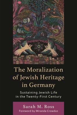 The Moralization of Jewish Heritage in Germany : Sustaining Jewish Life in the Twenty-First Century