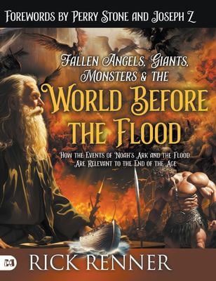 Fallen Angels, Giants, Monsters and the World Before the Flood : How the Events of Noah's Ark and the Flood Are Relevant to the End of the Age