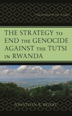 The Strategy to End the Genocide Against the Tutsi in Rwanda : Understanding the War in Kigali