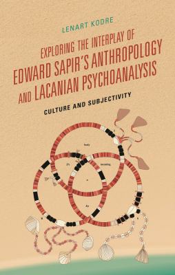 Exploring the Interplay of Edward Sapir's Anthropology and Lacanian Psychoanalysis : Culture and Subjectivity