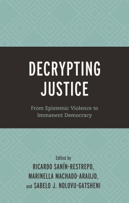 Decrypting Justice : From Epistemic Violence to Immanent Democracy