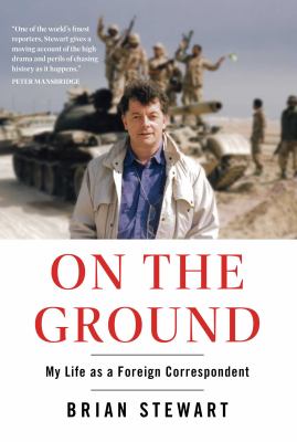 On the Ground : My Life As a Foreign Correspondent