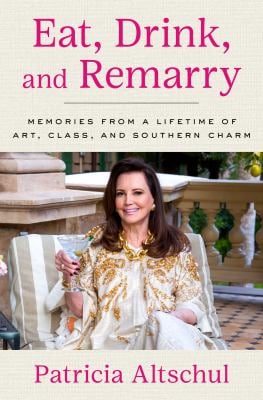 Eat, Drink, and Remarry : Memories from a Lifetime of Art, Class, and Southern Charm