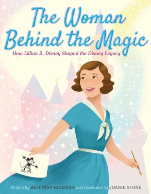 The Woman Behind the Magic : How Lillian B. Disney Shaped the Disney Legacy