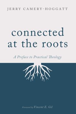 Connected at the Roots : A Preface to Practical Theology