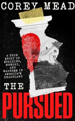 The Pursued : A True Story of Stalking, Memory, and Madness in America's Heartland