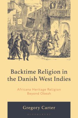Backtime Religion in the Danish West Indies : Africana Heritage Religion Beyond Obeah