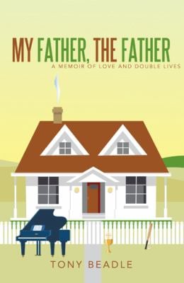 My Father, the Father : A Memoir of Love and Double Lives
