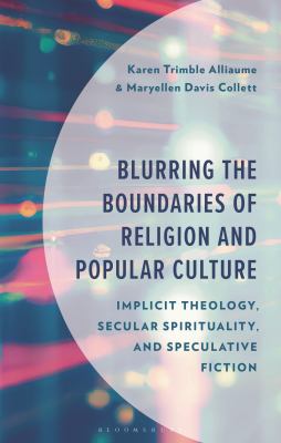 Blurring the Boundaries of Religion and Popular Culture : Implicit Theology, Secular Spirituality, and Speculative Fiction
