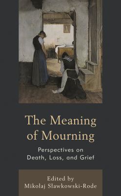 The Meaning of Mourning : Perspectives on Death, Loss, and Grief