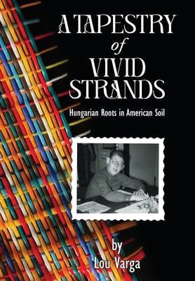 A Tapestry of Vivid Strands : Hungarian Roots in American Soil