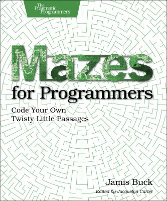 Mazes for Programmers : Code Your Own Twisty Little Passages