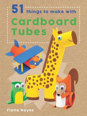 51 Things to Make with Cardboard Tubes