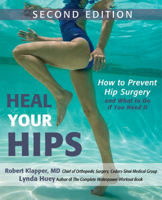 Heal Your Hips, Second Edition : How to Prevent Hip Surgery and What to Do If You Need It