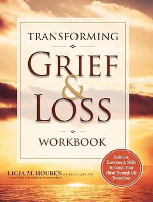 Transforming Grief and Loss Workbook : Activities, Exercises and Skills to Coach Your Client Through Life Transitions