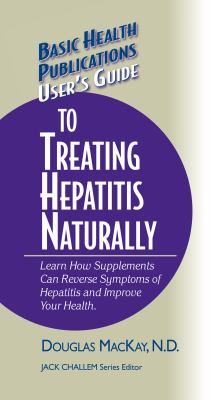 User's Guide to Treating Hepatitis Naturally : Learn How Supplements Can Reverse Symptoms of Hepatitis and Improve Your Health