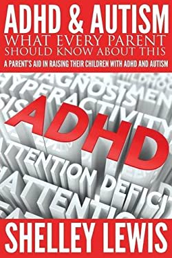 ADHD and Autism : What Every Parent Should Know about This: a Parent's Aid in Raising Their Children with ADHD and Autism