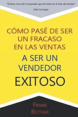 Como Pase de Ser un Fracaso en Las Ventas a Ser un Vendedor Exitoso